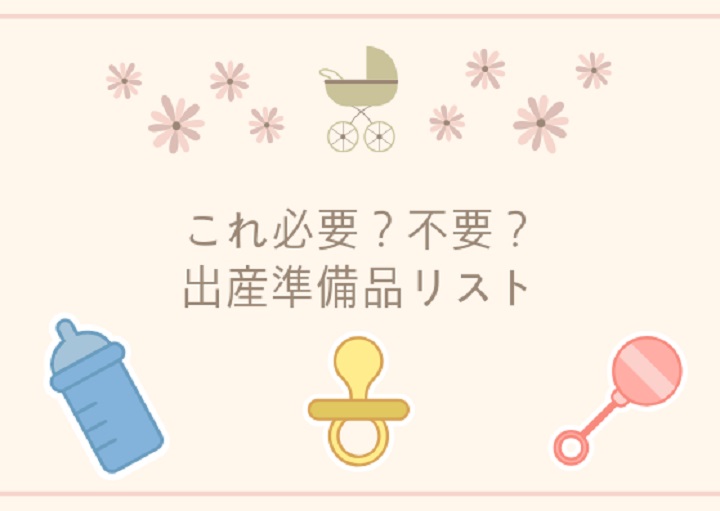 実は要らない?意外に役立つ?リアル出産準備品リスト