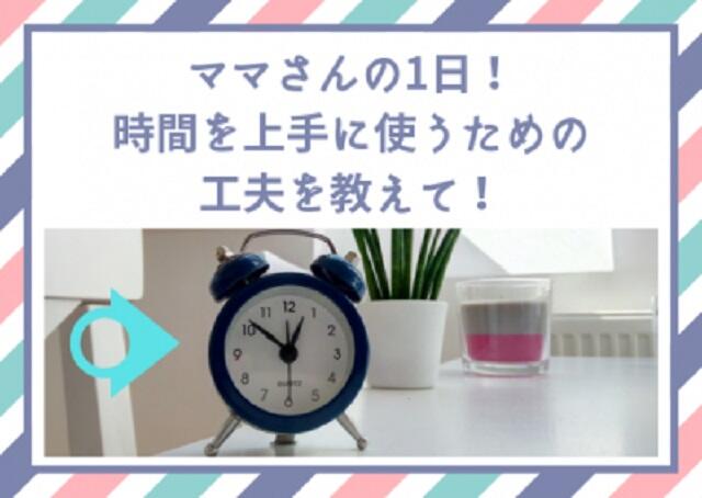 ママさんの1日！時間を上手に使うための工夫を教えて！