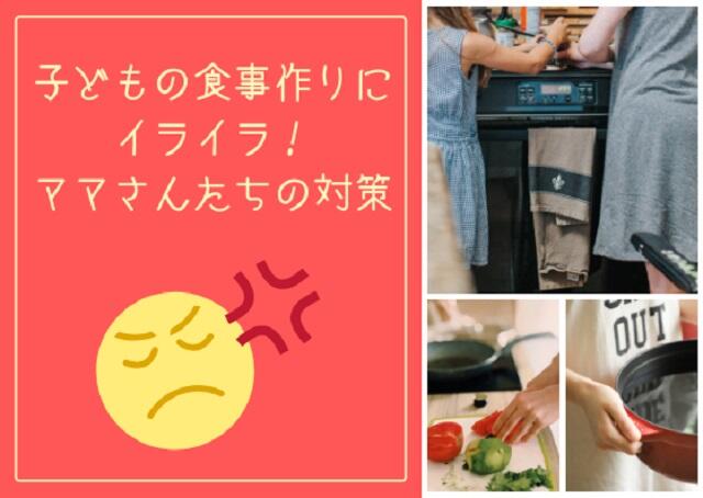 子どもの食事作りにイライラ！ママさんたちの対策7カ条