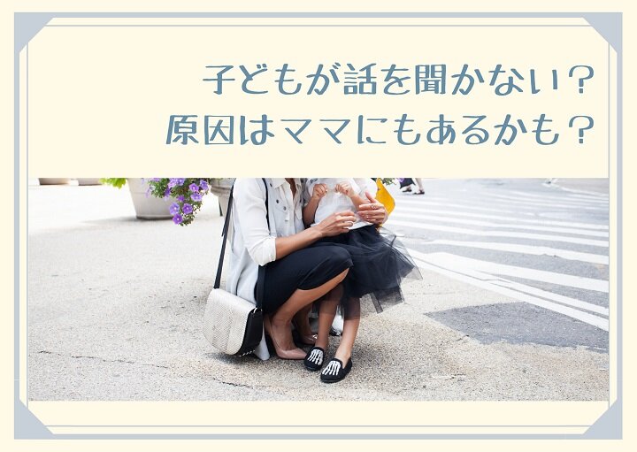 子どもが話を聞かない？原因はママにもあるかも？