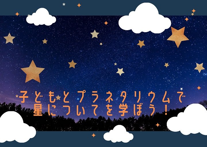 子どもとプラネタリウムで星について学ぼう!