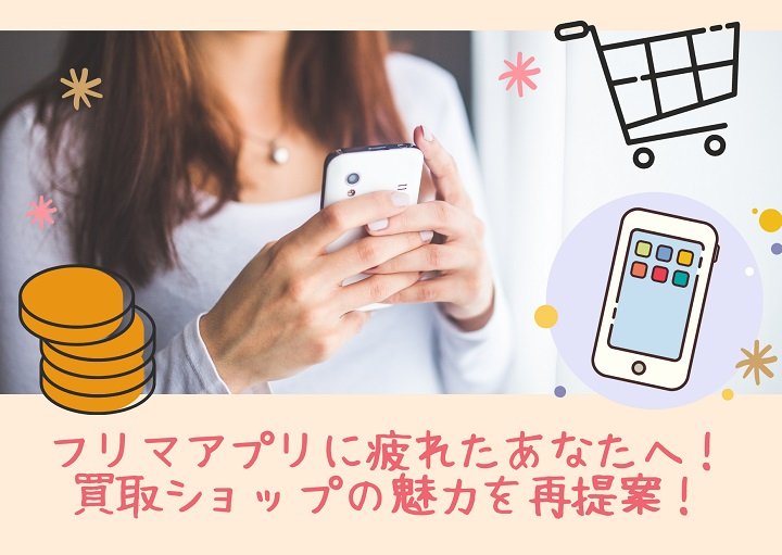フリマアプリに疲れたあなたへ！買取ショップの魅力を再提案！