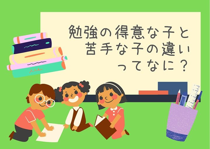 勉強の得意な子と苦手な子の違いって何？