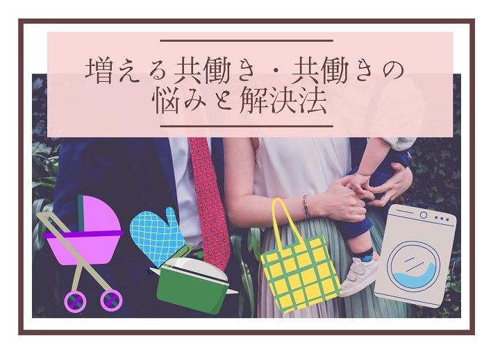 増える共働き家庭！共働き家庭の悩みと解決法とは？