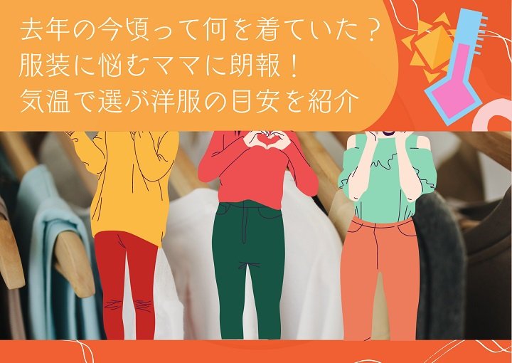 去年の今頃って何を着ていた？服装に悩むママに朗報！気温で選ぶ洋服の目安を紹介