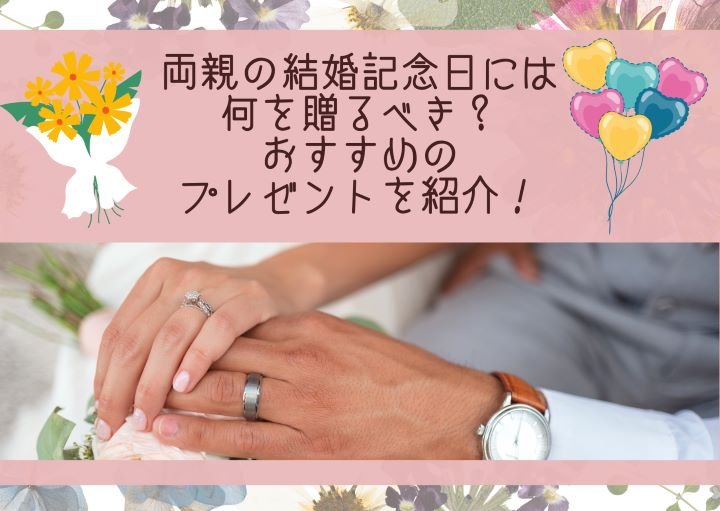 両親の結婚記念日には何を贈るべき?おすすめのプレゼントを紹介!