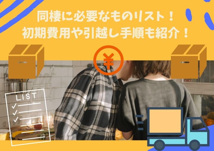 同棲に必要なものリスト！初期費用や引越し手順も紹介！