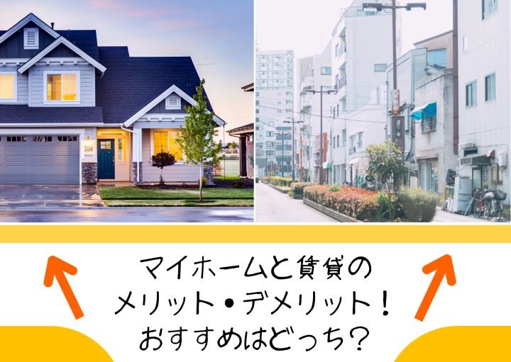 マイホームと賃貸のメリット・デメリット！おすすめはどっち？