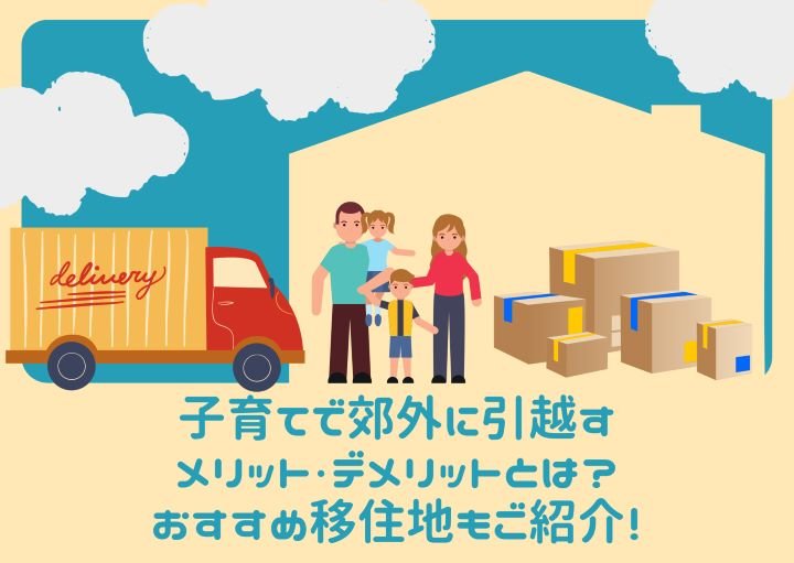 子育てで郊外に引越すメリット・デメリットとは？おすすめ移住地もご紹介！