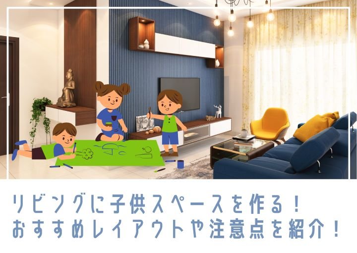 リビングに子どもスペースを作る！おすすめレイアウトや注意点を紹介！