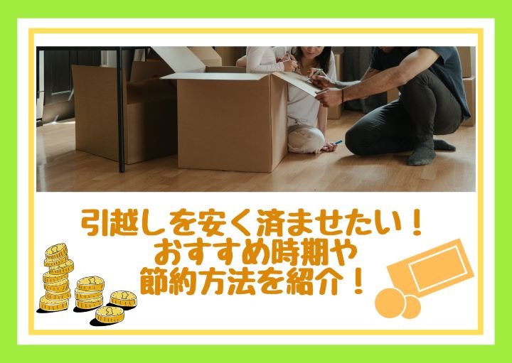 引越しを安く済ませたい!おすすめ時期や節約方法を紹介!