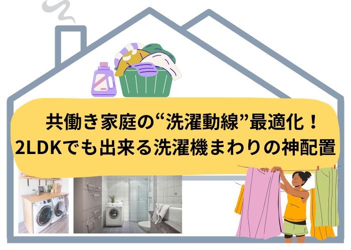 共働き家庭の”洗濯動線”最適化！2LDKでも出来る洗濯機まわりの神配置